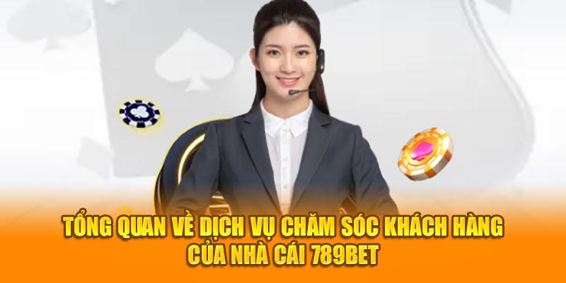 Tổng quan dịch vụ hỗ trợ khách hàng liên hệ 24/7 của 789Bet